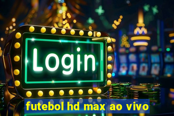 futebol hd max ao vivo